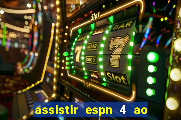 assistir espn 4 ao vivo gratis